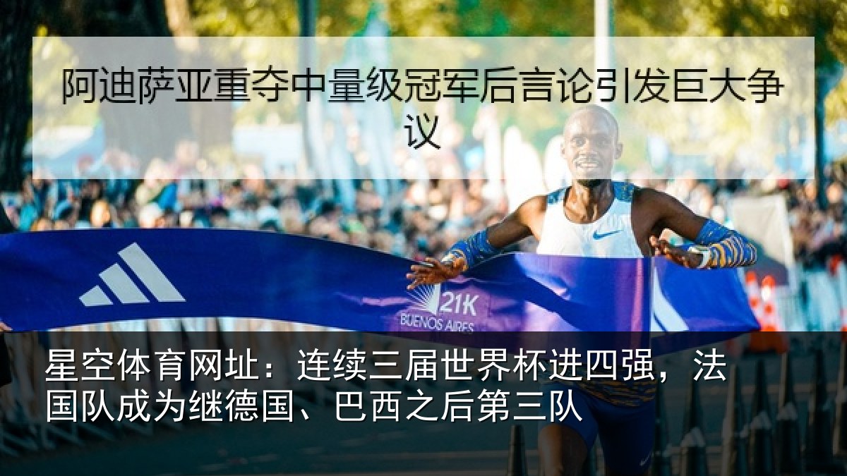 星空体育网址:连续三届世界杯进四强,法国队成为继德国、巴西之后第三队